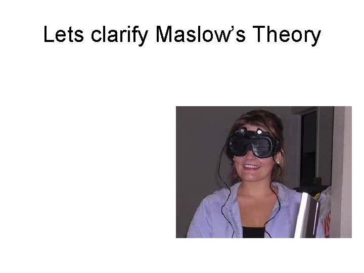 Lets clarify Maslow’s Theory 