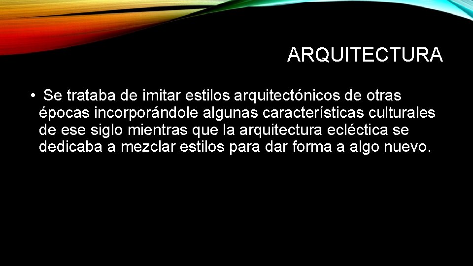 ARQUITECTURA • Se trataba de imitar estilos arquitectónicos de otras épocas incorporándole algunas características