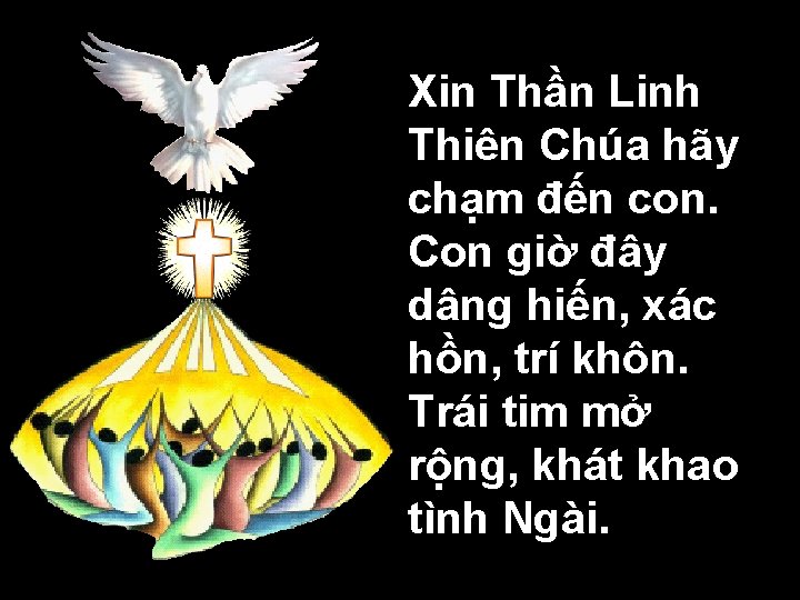 Xin Thần Linh Thiên Chúa hãy chạm đến con. Con giờ đây dâng hiến,