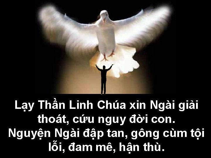 Lạy Thần Linh Chúa xin Ngài giải thoát, cứu nguy đời con. Nguyện Ngài