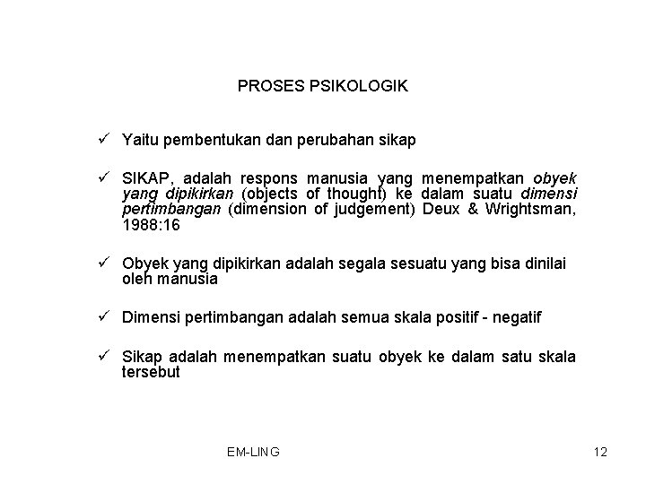 PROSES PSIKOLOGIK ü Yaitu pembentukan dan perubahan sikap ü SIKAP, adalah respons manusia yang