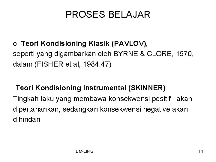 PROSES BELAJAR o Teori Kondisioning Klasik (PAVLOV), seperti yang digambarkan oleh BYRNE & CLORE, PROSES BELAJAR o Teori Kondisioning Klasik (PAVLOV), seperti yang digambarkan oleh BYRNE & CLORE,