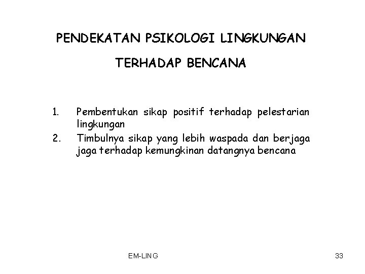 PENDEKATAN PSIKOLOGI LINGKUNGAN TERHADAP BENCANA 1. 2. Pembentukan sikap positif terhadap pelestarian lingkungan Timbulnya