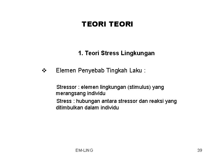 TEORI 1. Teori Stress Lingkungan v Elemen Penyebab Tingkah Laku : Stressor : elemen