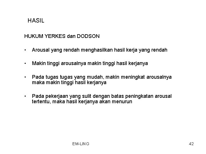 HASIL HUKUM YERKES dan DODSON • Arousal yang rendah menghasilkan hasil kerja yang rendah HASIL HUKUM YERKES dan DODSON • Arousal yang rendah menghasilkan hasil kerja yang rendah