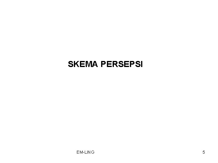 SKEMA PERSEPSI EM-LING 5 SKEMA PERSEPSI EM-LING 5