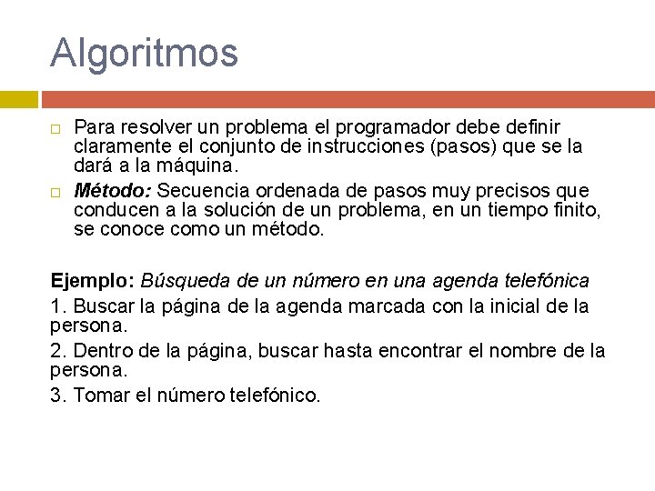 Algoritmos Para resolver un problema el programador debe definir claramente el conjunto de instrucciones