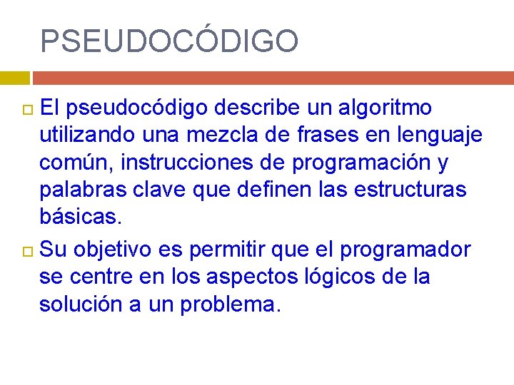 PSEUDOCÓDIGO El pseudocódigo describe un algoritmo utilizando una mezcla de frases en lenguaje común,