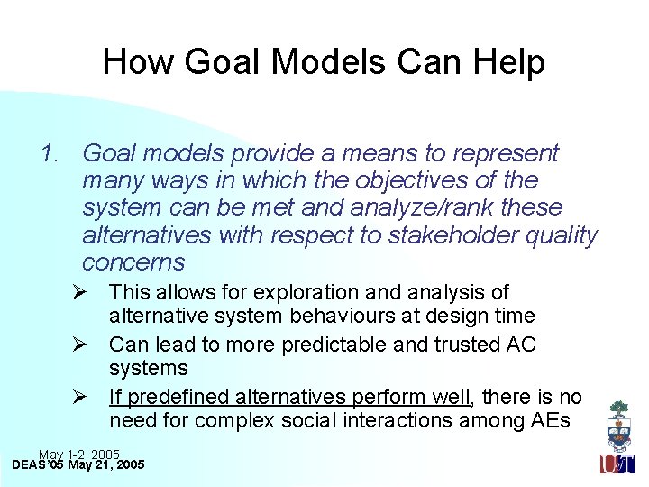 How Goal Models Can Help 1. Goal models provide a means to represent many