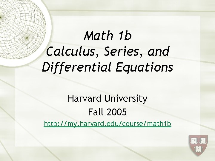 Math 1 b Calculus, Series, and Differential Equations Harvard University Fall 2005 http: //my.