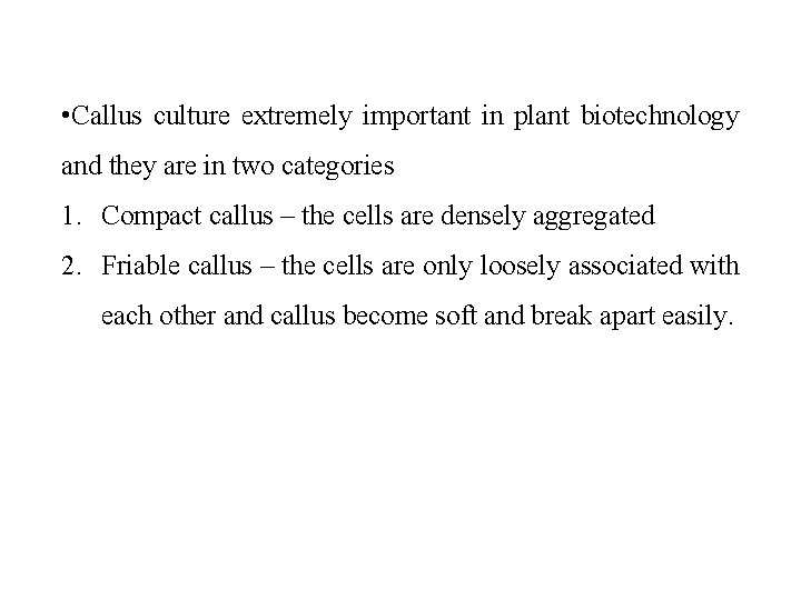  • Callus culture extremely important in plant biotechnology and they are in two