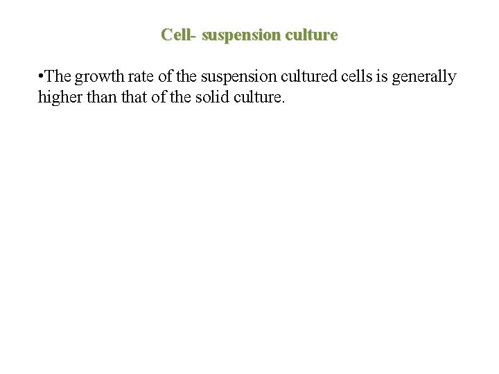 Cell- suspension culture • The growth rate of the suspension cultured cells is generally