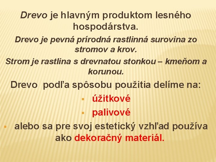 Drevo je hlavným produktom lesného hospodárstva. Drevo je pevná prírodná rastlinná surovina zo stromov