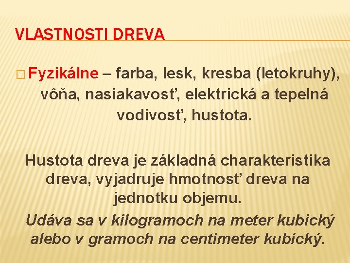 VLASTNOSTI DREVA � Fyzikálne – farba, lesk, kresba (letokruhy), vôňa, nasiakavosť, elektrická a tepelná