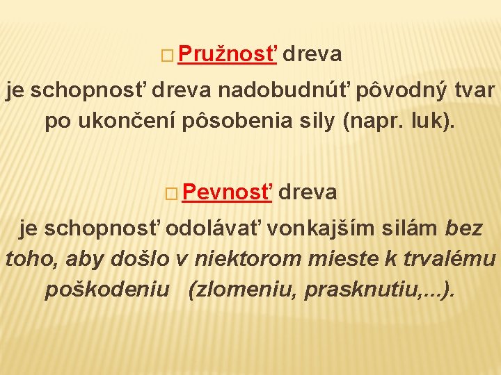 � Pružnosť dreva je schopnosť dreva nadobudnúť pôvodný tvar po ukončení pôsobenia sily (napr.