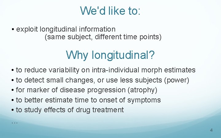 We'd like to: • exploit longitudinal information (same subject, different time points) Why longitudinal?