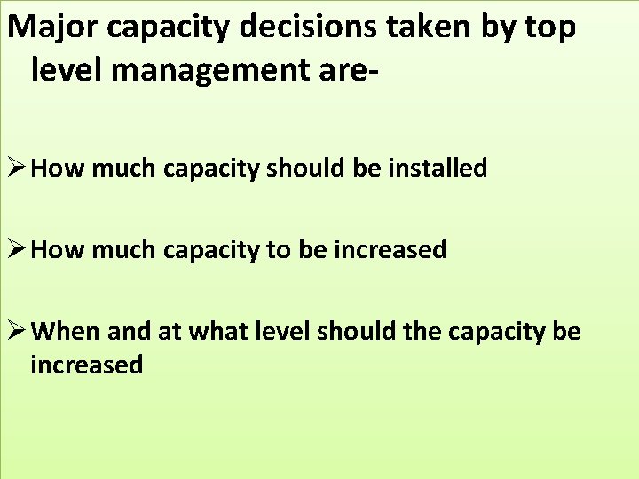 Major capacity decisions taken by top level management areØ How much capacity should be