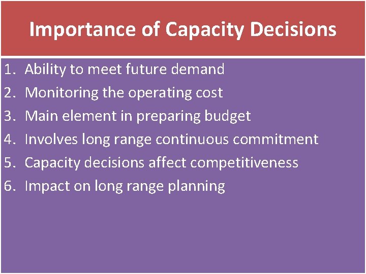 Importance of Capacity Decisions 1. 2. 3. 4. 5. 6. Ability to meet future
