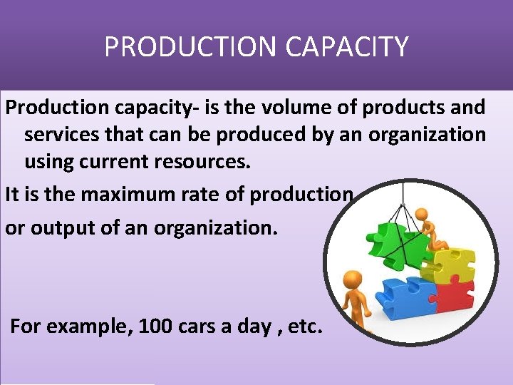 PRODUCTION CAPACITY Production capacity- is the volume of products and services that can be