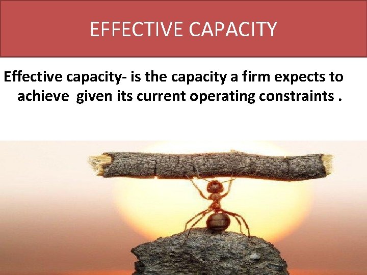 EFFECTIVE CAPACITY Effective capacity- is the capacity a firm expects to achieve given its