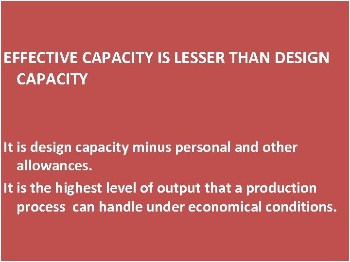 EFFECTIVE CAPACITY IS LESSER THAN DESIGN CAPACITY It is design capacity minus personal and