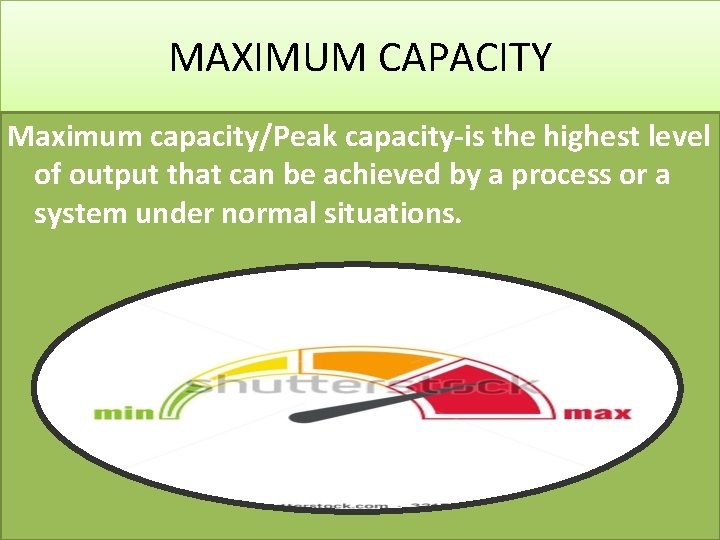 MAXIMUM CAPACITY Maximum capacity/Peak capacity-is the highest level of output that can be achieved