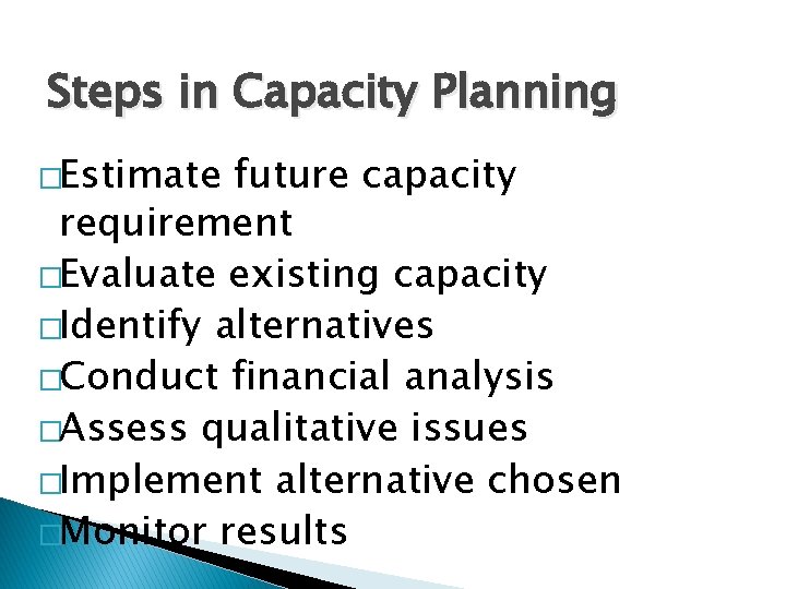 Steps in Capacity Planning �Estimate future capacity requirement �Evaluate existing capacity �Identify alternatives �Conduct