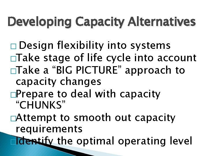 Developing Capacity Alternatives � Design flexibility into systems �Take stage of life cycle into