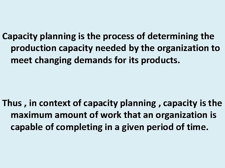 Capacity planning is the process of determining the production capacity needed by the organization