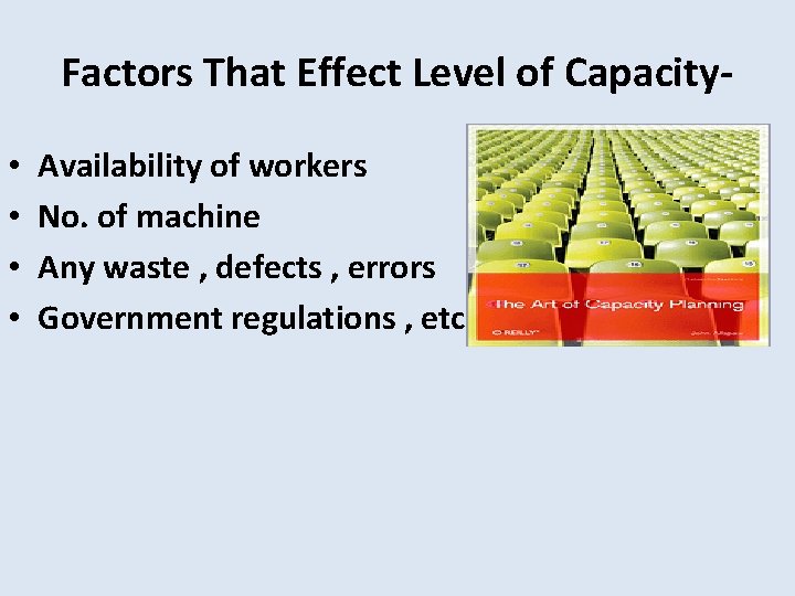Factors That Effect Level of Capacity • • Availability of workers No. of machine