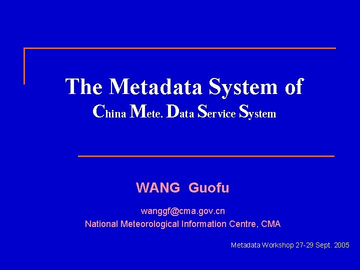 The Metadata System of China Mete. Data Service System WANG Guofu wanggf@cma. gov. cn