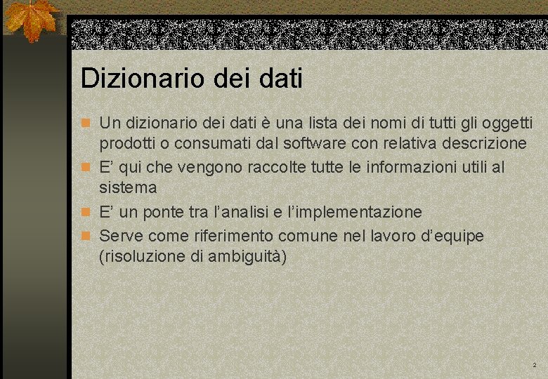 Dizionario dei dati n Un dizionario dei dati è una lista dei nomi di