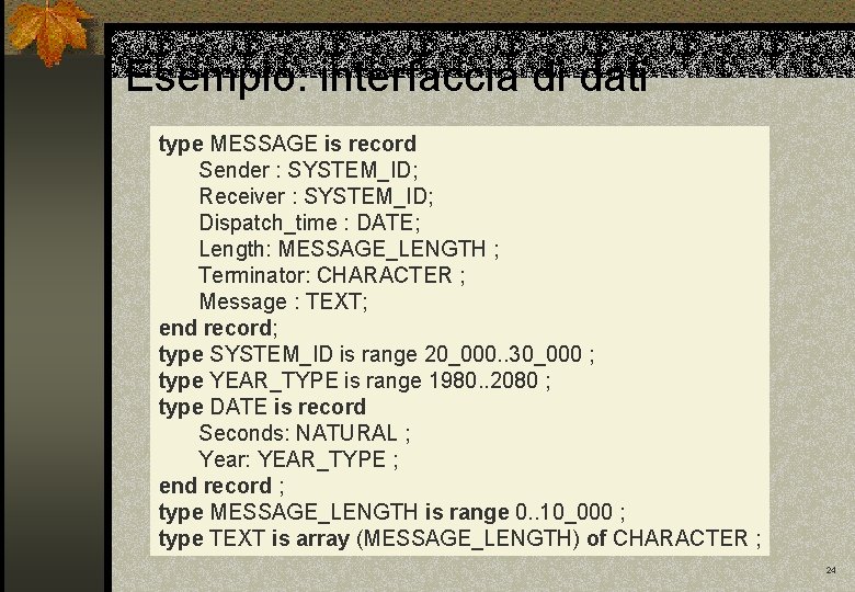 Esempio: interfaccia di dati type MESSAGE is record Sender : SYSTEM_ID; Receiver : SYSTEM_ID;