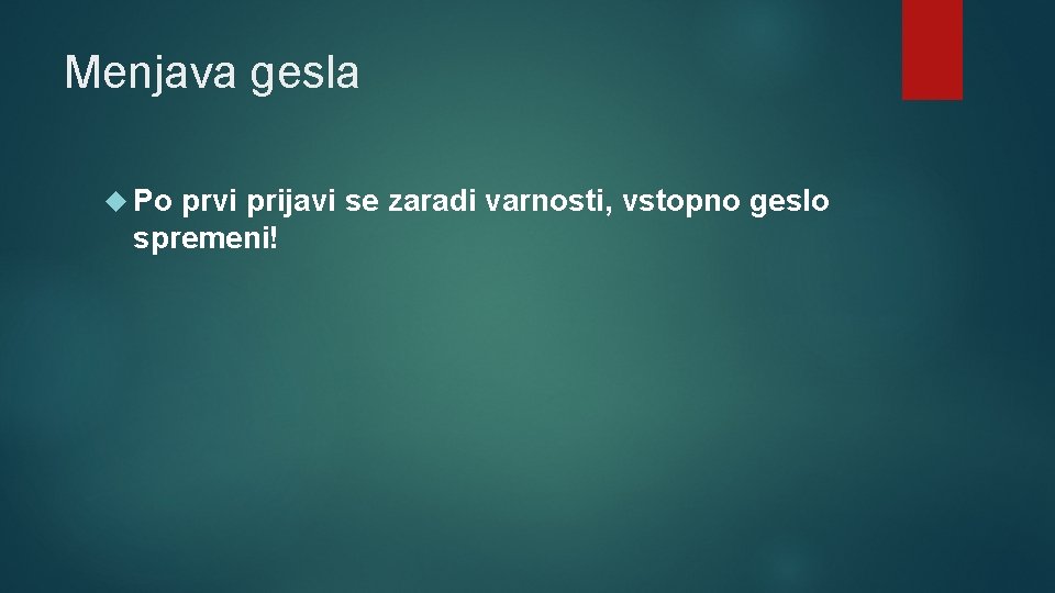 Menjava gesla Po prvi prijavi se zaradi varnosti, vstopno geslo spremeni! 