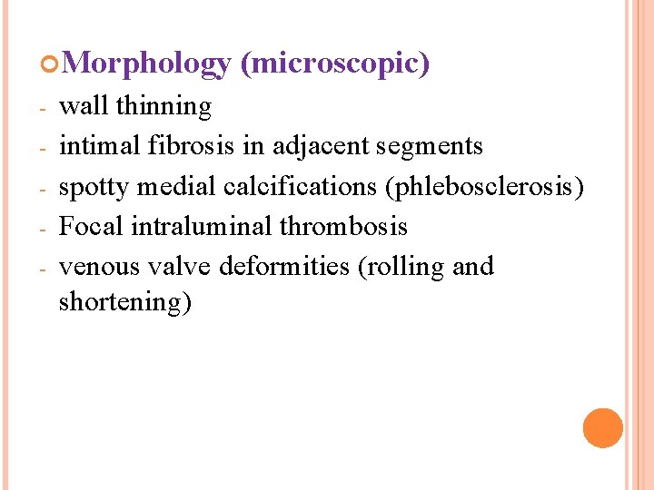  Morphology - (microscopic) wall thinning intimal fibrosis in adjacent segments spotty medial calcifications