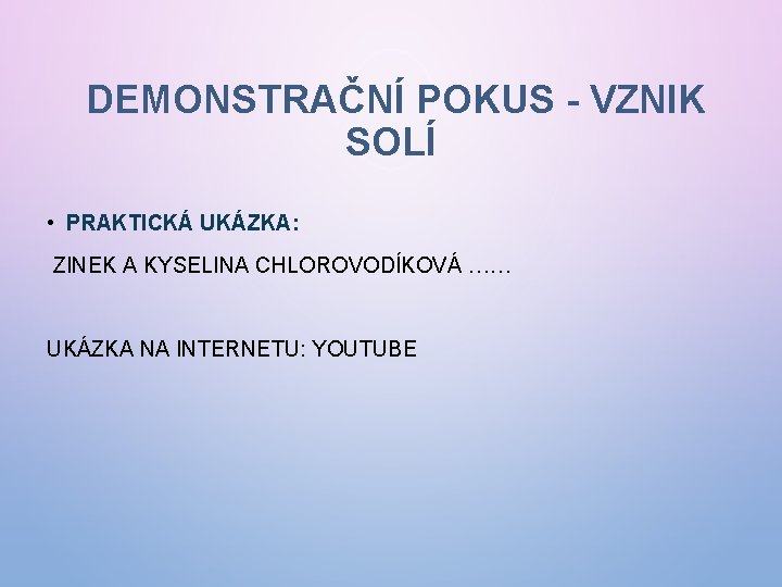 DEMONSTRAČNÍ POKUS - VZNIK SOLÍ • PRAKTICKÁ UKÁZKA: ZINEK A KYSELINA CHLOROVODÍKOVÁ …… UKÁZKA