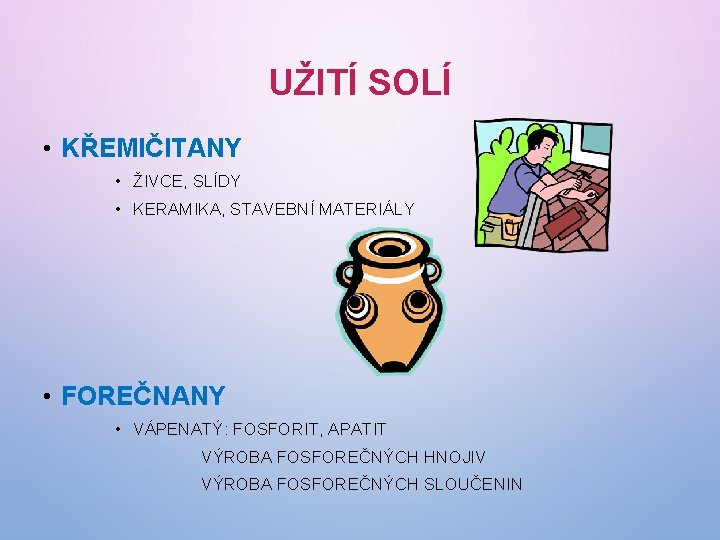 UŽITÍ SOLÍ • KŘEMIČITANY • ŽIVCE, SLÍDY • KERAMIKA, STAVEBNÍ MATERIÁLY • FOREČNANY •