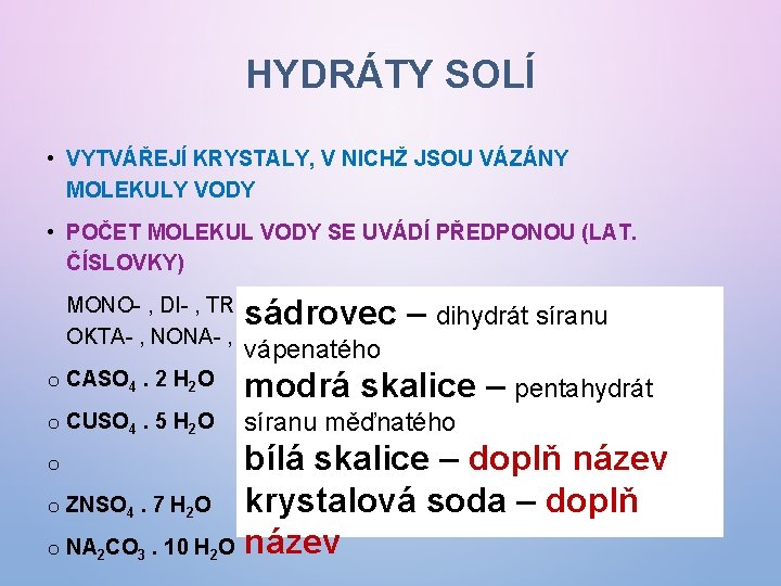 HYDRÁTY SOLÍ • VYTVÁŘEJÍ KRYSTALY, V NICHŽ JSOU VÁZÁNY MOLEKULY VODY • POČET MOLEKUL