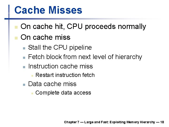 Cache Misses n n On cache hit, CPU proceeds normally On cache miss n