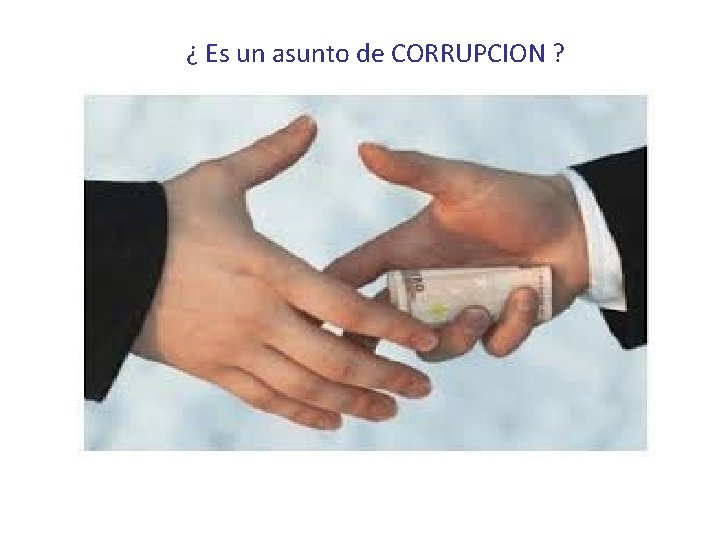 ¿ Es un asunto de CORRUPCION ? 