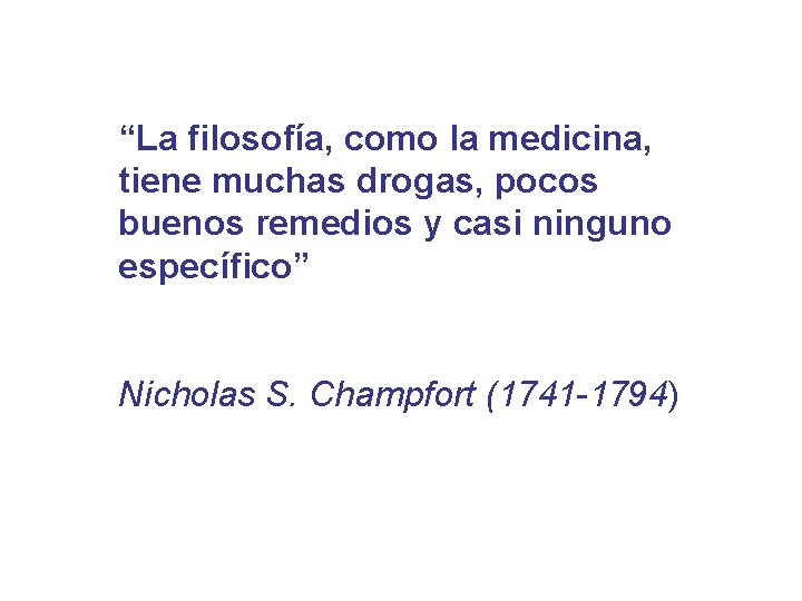 “La filosofía, como la medicina, tiene muchas drogas, pocos buenos remedios y casi ninguno