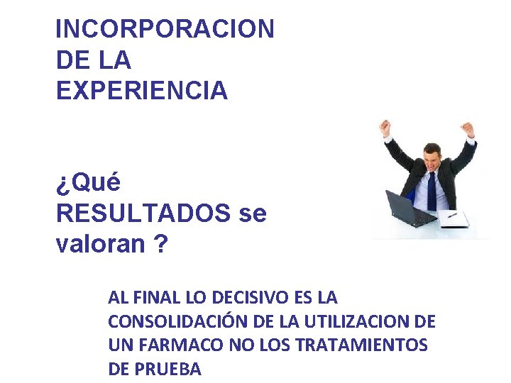 INCORPORACION DE LA EXPERIENCIA ¿Qué RESULTADOS se valoran ? AL FINAL LO DECISIVO ES