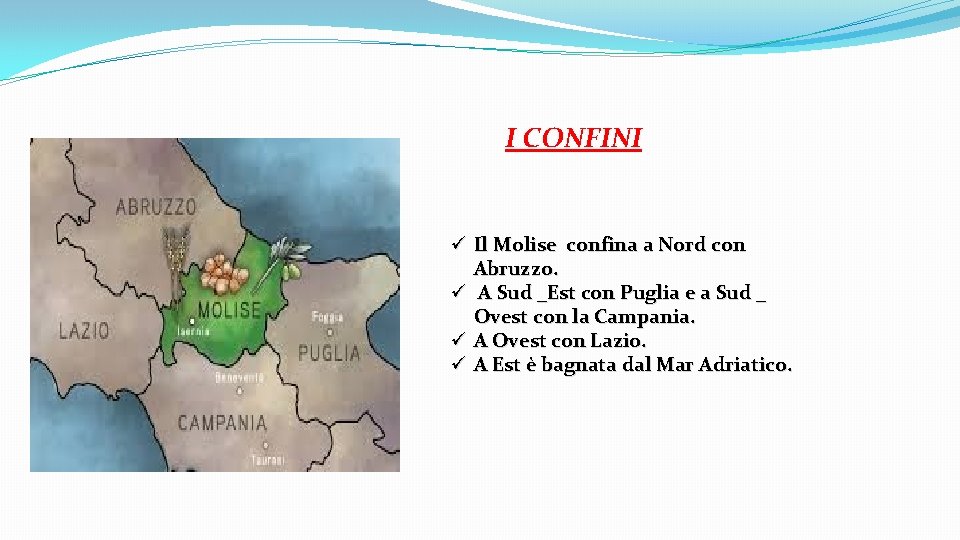 I CONFINI ü Il Molise confina a Nord con Abruzzo. ü A Sud _Est