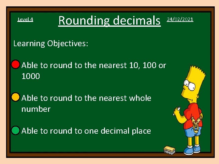 Level 4 Rounding decimals Learning Objectives: • Able to round to the nearest 10,