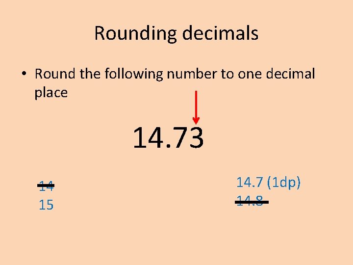 Rounding decimals • Round the following number to one decimal place 14. 73 14