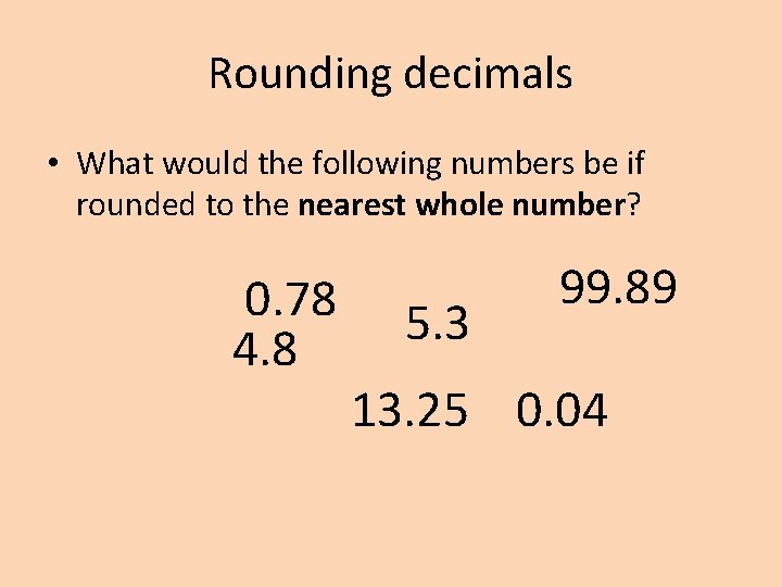 Rounding decimals • What would the following numbers be if rounded to the nearest