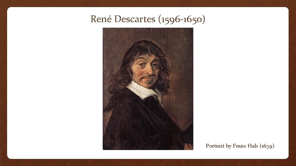René Descartes (1596 -1650) Portrait by Frans Hals (1659) 
