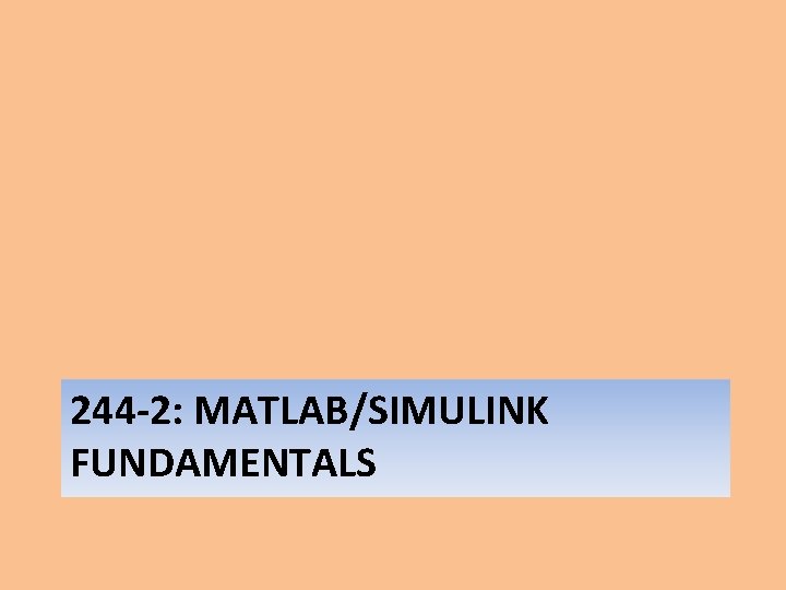 244 -2: MATLAB/SIMULINK FUNDAMENTALS 