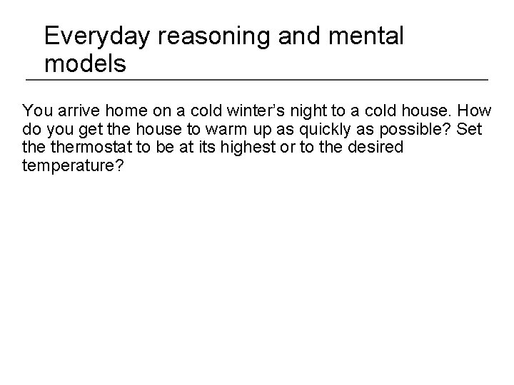 Everyday reasoning and mental models You arrive home on a cold winter’s night to