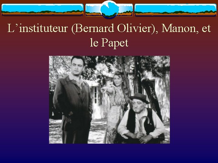 L’instituteur (Bernard Olivier), Manon, et le Papet 